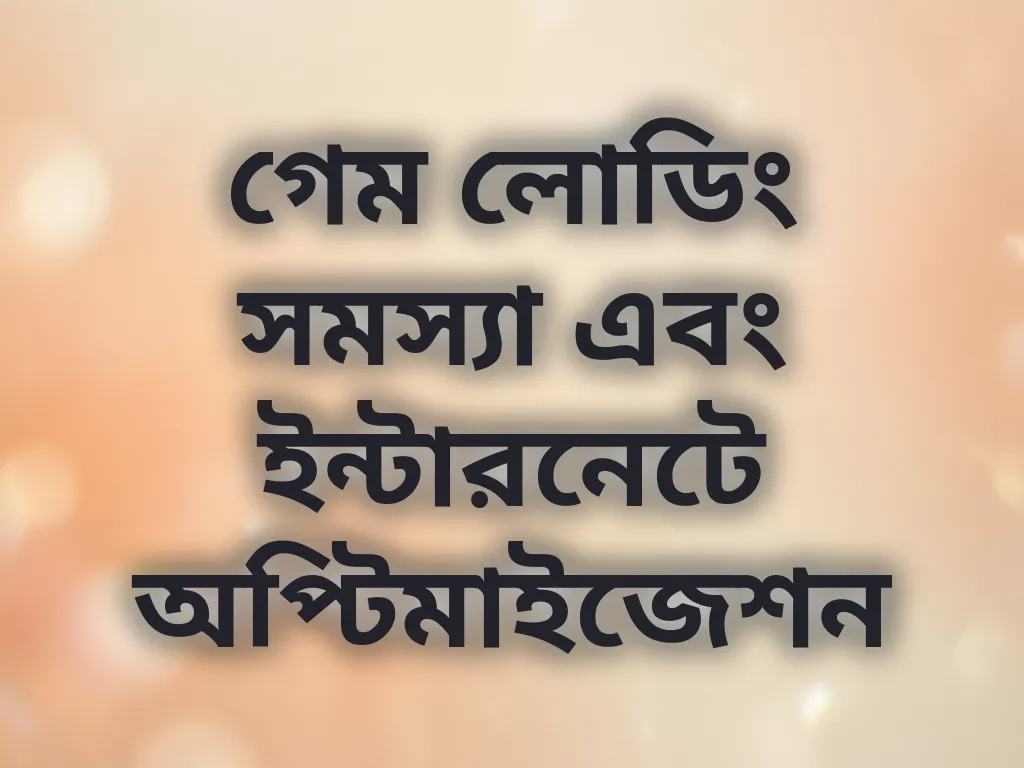 গেম লোডিং সমস্যা এবং ইন্টারনেটে অপ্টিমাইজেশন